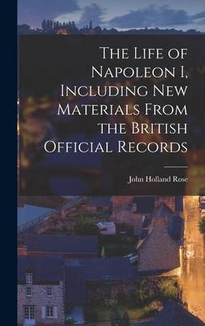 The Life of Napoleon I, Including new Materials From the British Official Records