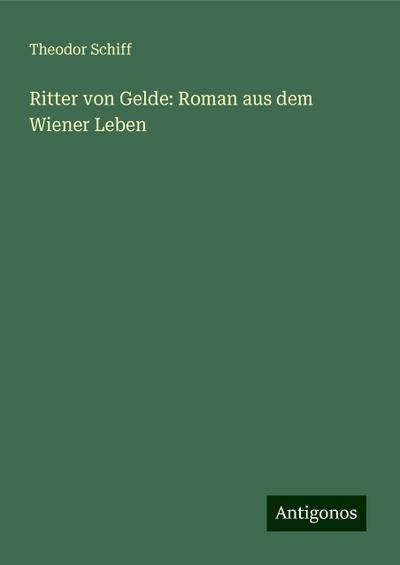 Schiff, T: Ritter von Gelde: Roman aus dem Wiener Leben