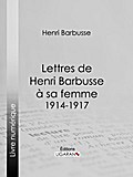 Lettres de Henri Barbusse à sa femme, 1914-1917