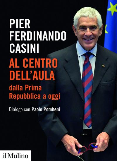 Al centro dell’aula dalla Prima Repubblica a oggi. Dialogo con Paolo Pombeni