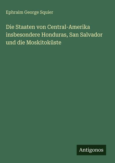Die Staaten von Central-Amerika insbesondere Honduras, San Salvador und die Moskitoküste