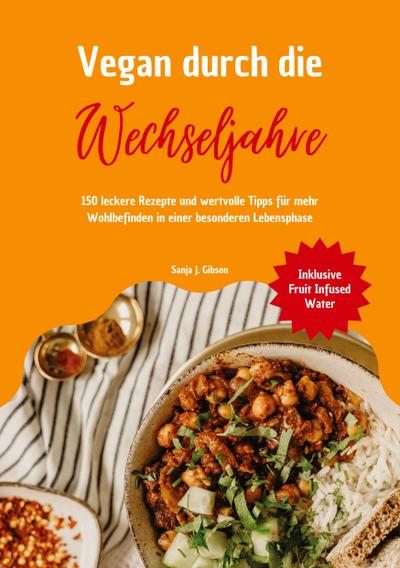 Vegan durch die Wechseljahre: 150 leckere Rezepte und wertvolle Tipps für mehr Wohlbefinden in einer besonderen Lebensphase (Inklusive Fruit Infused Water)