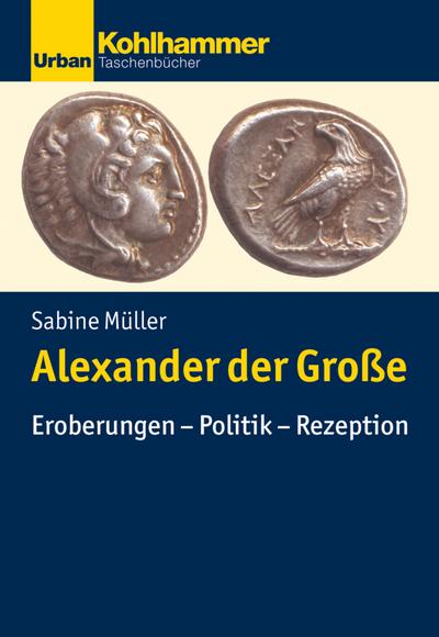 Alexander der Große: Eroberungen - Politik - Rezeption (Urban-Taschenbücher)