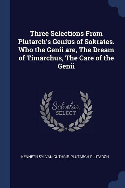Three Selections From Plutarch’s Genius of Sokrates. Who the Genii are, The Dream of Timarchus, The Care of the Genii
