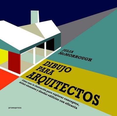 Dibujo para arquitectos : cómo usar la ilustración para explorar conceptos, definir elementos y diseñar edificios con eficacia
