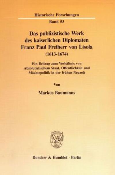 Das publizistische Werk des kaiserlichen Diplomaten Franz Paul Freiherr von Lisola (1613 - 1674).