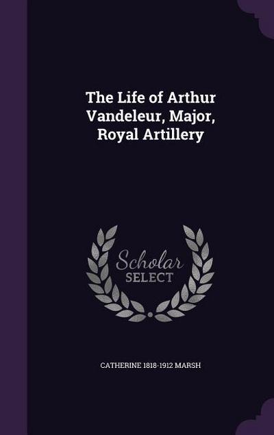 The Life of Arthur Vandeleur, Major, Royal Artillery