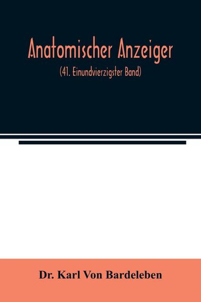 Anatomischer Anzeiger; Centralblatt Fur Die Gesamte Wissenschaftliche Anatomie. Amtliches organ der Anatomischen Gesellschaft (41. Einundvierzigster Band)