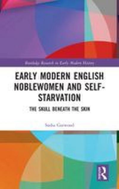 Early Modern English Noblewomen and Self-Starvation