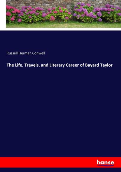 The Life, Travels, and Literary Career of Bayard Taylor