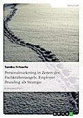 Personalmarketing vor dem Hintergrund des zu erwartenden Fachkräftemangels - Employer Branding als strategische Ausgestaltung