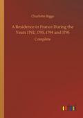 A Residence in France During the Years 1792, 1793, 1794 and 1795