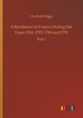A Residence in France During the Years 1792, 1793, 1794 and 1795