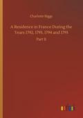 A Residence in France During the Years 1792, 1793, 1794 and 1795