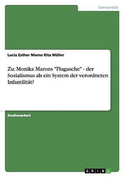 Zu: Monika Marons "Flugasche" - der Sozialismus als ein System der verordneten Infantilität?