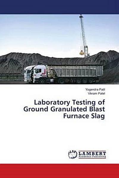 Laboratory Testing of Ground Granulated Blast Furnace Slag