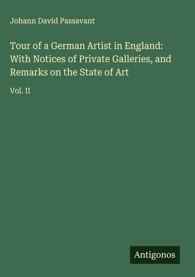 Tour of a German Artist in England: With Notices of Private Galleries, and Remarks on the State of Art