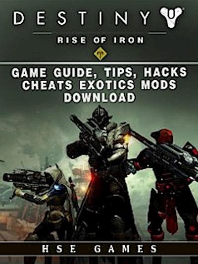 Destiny Rise of Iron Game Guide, Tips, Hacks, Cheats Exotics, Mods Download