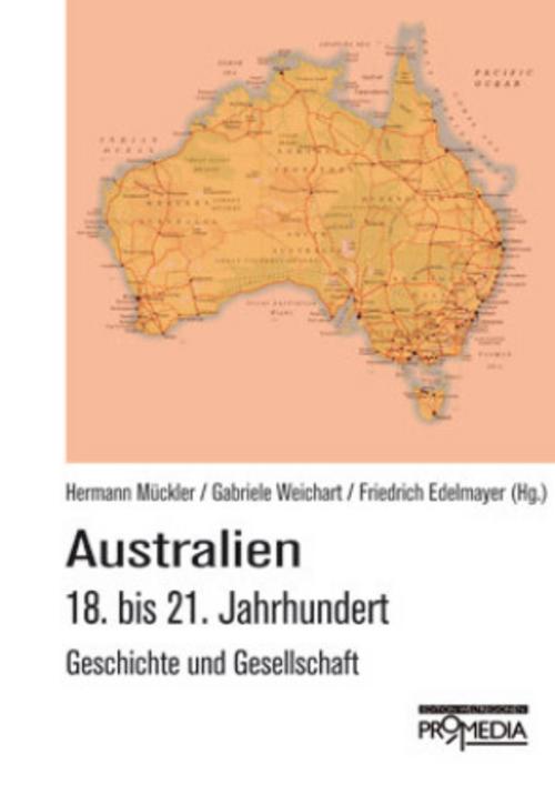 Australien: 18. bis 21. Jahrhundert. Geschichte und Gesellschaft Hermann Mü ... - Gabriele Weichart, Friedrich Edelmayer, Hermann Mückler