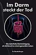 Im Darm steckt der Tod – Die natürliche Darmreinigung als Schlüssel zu einem gesunden Leben