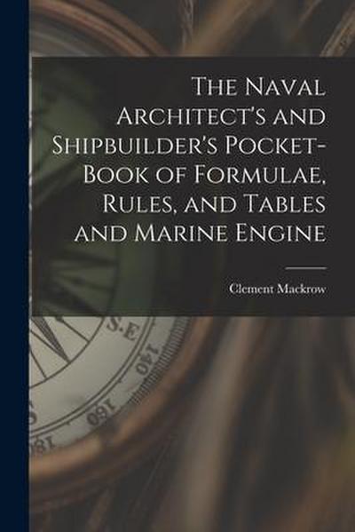 The Naval Architect’s and Shipbuilder’s Pocket-book of Formulae, Rules, and Tables and Marine Engine