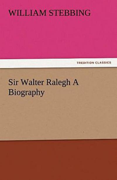 Sir Walter Ralegh A Biography