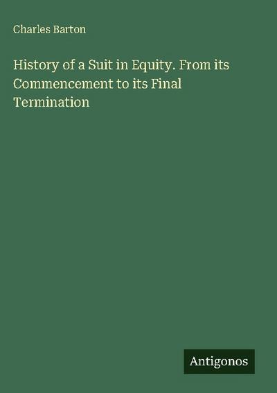 History of a Suit in Equity. From its Commencement to its Final Termination