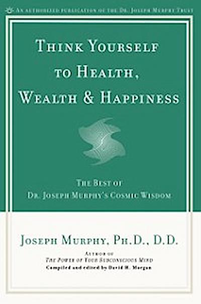 Think Yourself to Health, Wealth & Happiness