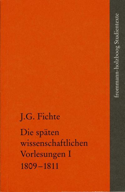 Johann Gottlieb Fichte: Die späten wissenschaftlichen Vorlesungen / I: 1809-1811