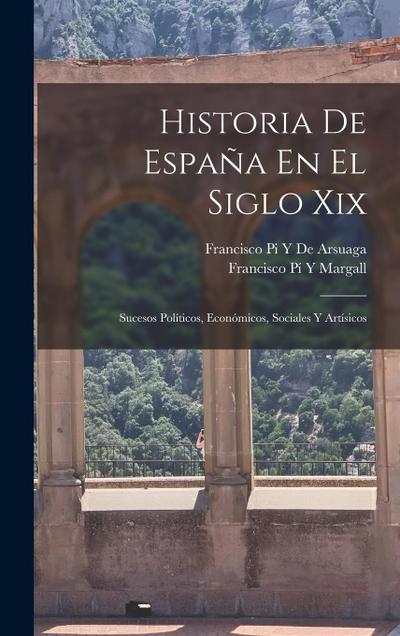 Historia De España En El Siglo Xix: Sucesos Políticos, Económicos, Sociales Y Artísicos