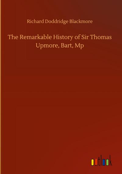 The Remarkable History of Sir Thomas Upmore, Bart, Mp