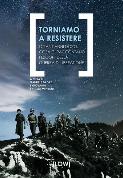 Torniamo a resistere. Ottant’anni dopo, cosa ci raccontano i luoghi della guerra di liberazione