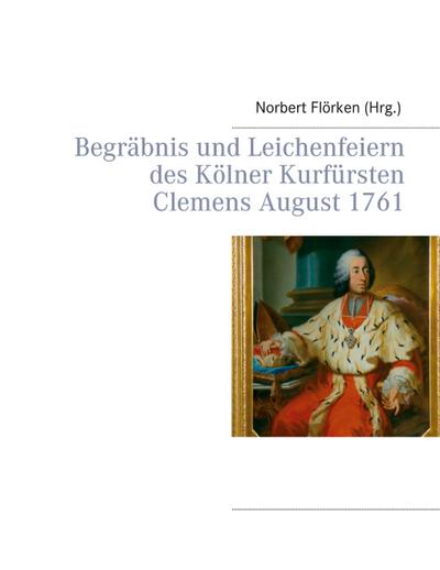 Begräbnis und Leichenfeiern des Kölner Kurfürsten Clemens August  1761