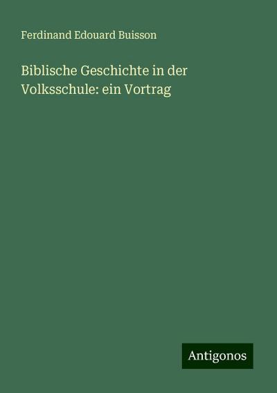 Buisson, F: Biblische Geschichte in der Volksschule: ein Vor