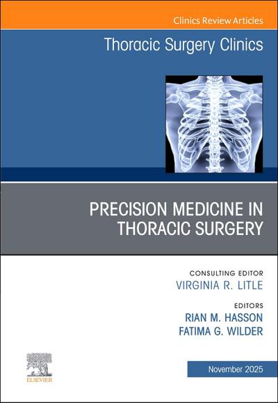 Precision Medicine in Thoracic Surgery, an Issue of Thoracic Surgery Clinics