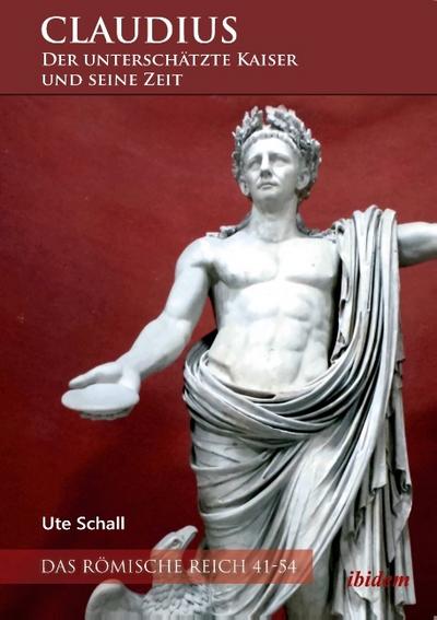 Claudius - der unterschätzte Kaiser und seine Zeit