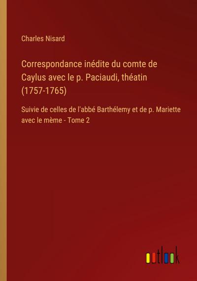 Correspondance inédite du comte de Caylus avec le p. Paciaudi, théatin (1757-1765)