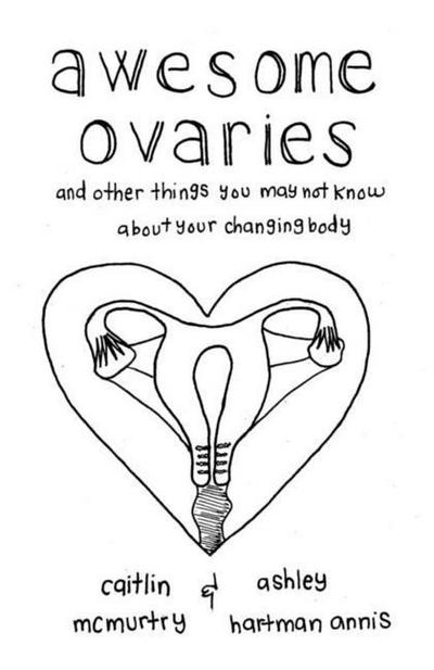 Awesome Ovaries: And Other Things You Might Not Know about Your Changing Body