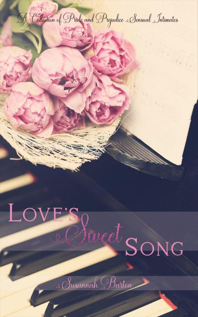 Love’s Sweet Song: A Pride and Prejudice Sensual Intimate Collection