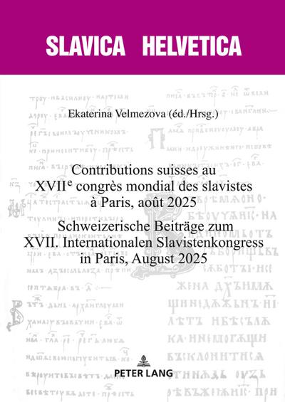 Contributions suisses au XVIIe congrès mondial des slavistes à Paris, août 2025. Schweizerische Beiträge zum XVII. Internationalen Slavistenkongress in Paris, August 2025