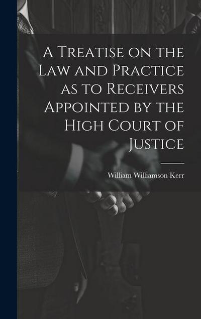 A Treatise on the law and Practice as to Receivers Appointed by the High Court of Justice