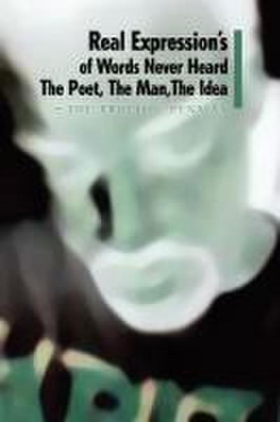 Real Expression’s of Words Never Heard the Poet, the Man, the Idea