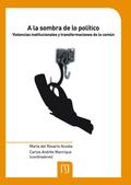 A la sombra de lo político. Violencias institucionales y transformaciones de lo común