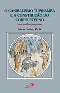 O Canibalismo Tupinambá e a Construção do Corpo Eterno