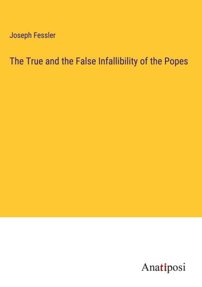 The True and the False Infallibility of the Popes