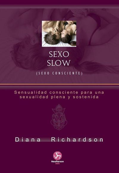 Sexo slow : sexo consciente : sensualidad consciente para una sexualidad plena y sostenida