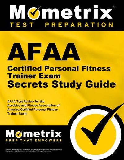 Afaa Certified Personal Fitness Trainer Exam Secrets Study Guide: Afaa Test Review for the Aerobics and Fitness Association of America Certified Perso