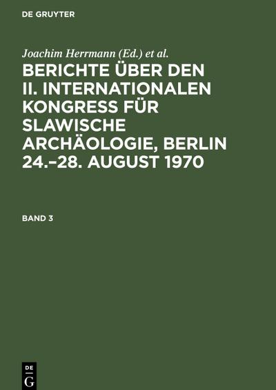 Berichte über den II. Internationalen Kongreß für Slawische Archäologie, Berlin 24.¿28. August 1970. Band 3