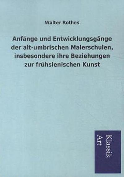 Anfänge und Entwicklungsgänge der alt-umbrischen Malerschulen, insbesondere ihre Beziehungen zur frühsienischen Kunst