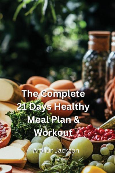 Jackson, A: Complete 21 Days Healthy Meal Plan &  Workout